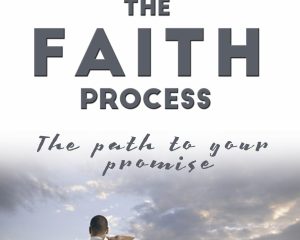 The Faith Process: The Path to Your Promise
