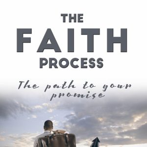 The Faith Process: The Path to Your Promise