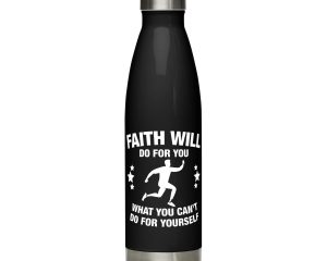 "Faith Will Do What You Can't" Stainless Steel Water Bottle