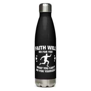 "Faith Will Do What You Can't" Stainless Steel Water Bottle